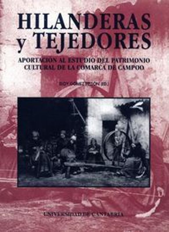 Hilanderas y tejedores : aportación al estudio del patrimonio cultural de la Comarca de Campoo