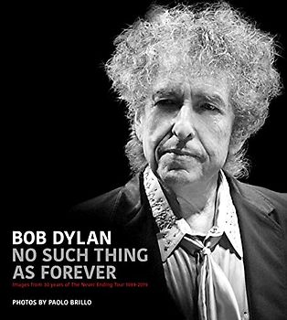 Bob Dylan: No Such Thing As Forever: Images from 30 Years of the Never Ending Tour 1989-2019