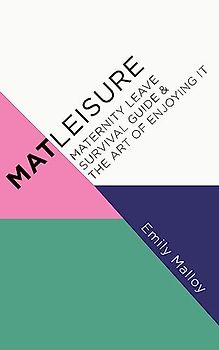 Matleisure: Maternity Leave Survival Guide & The Art of Enjoying It