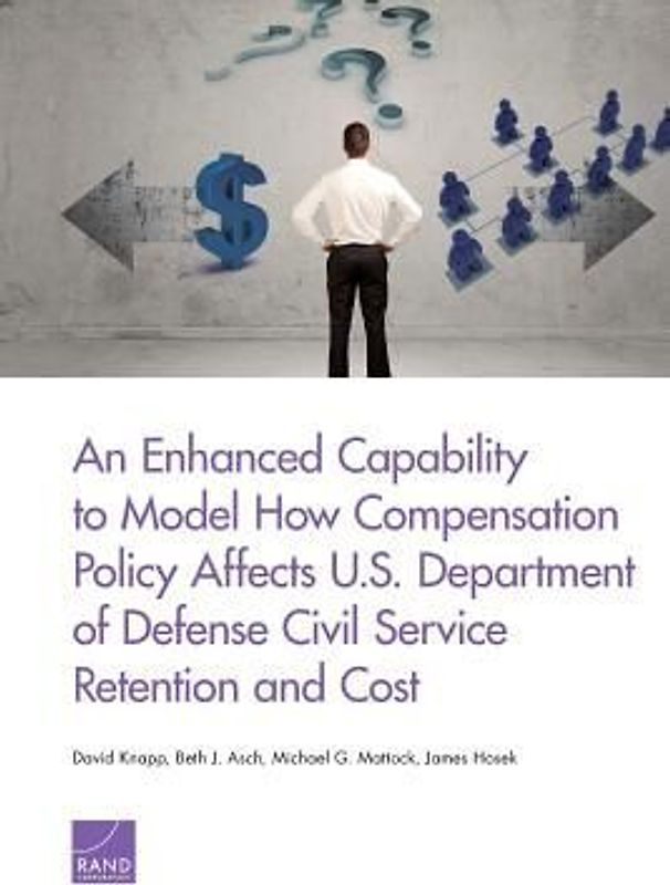 An Enhanced Capability to Model How Compensation Policy Affects U.S. Department of Defense Civil Service Retention and Cost