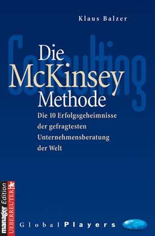 Die McKinsey Methode. Die 10 Erfolgsgeheimnisse der gefragtesten Unternehmensberatung der Welt