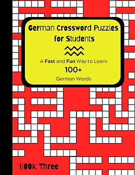 German Crossword Puzzles For Students: A Fast and Fun Way to Learn 100+ German Words BOOK THREE