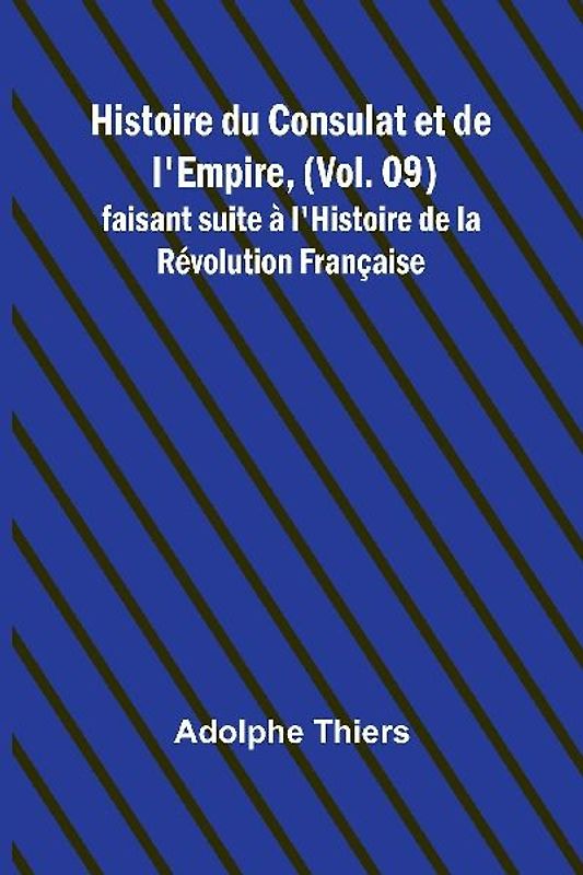 Histoire du Consulat et de l'Empire, (Vol. 09); faisant suite à l'Histoire de la Révolution Française