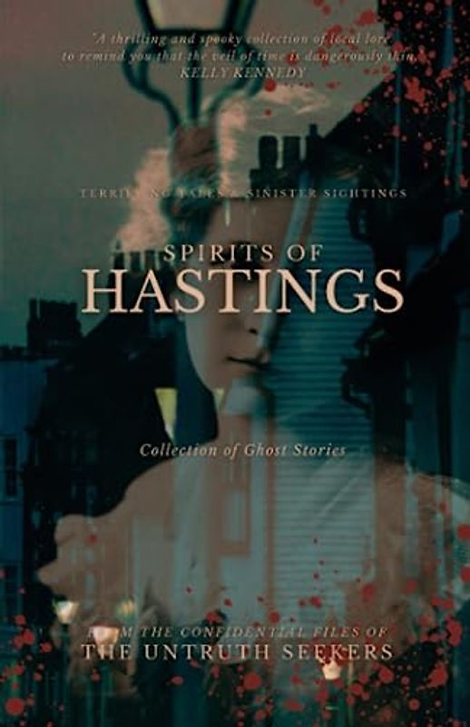 Spirits of Hastings: Terrifying Tales from Hastings, East Sussex, United Kingdom