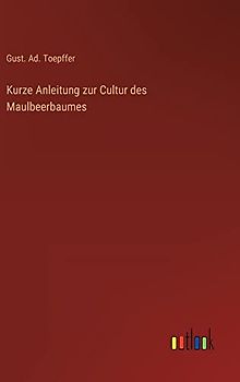 Kurze Anleitung zur Cultur des Maulbeerbaumes