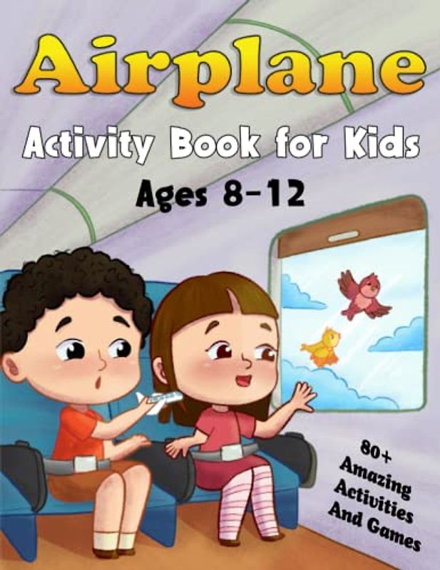 Airplane Activity Book For Kids Ages 8-12: Over 80 Fun Airplane Travel Activities And Games, Designed To Keep Kids Busy On Plane Rides During Long Flights