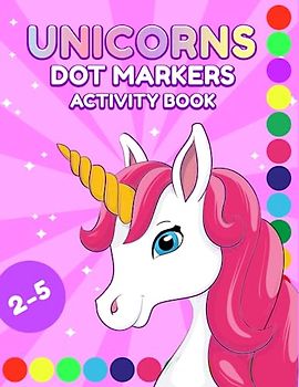 Dot Markers Activity Book Unicorns: Big Dots Easy to Guide and With 40 Unique Designs | Ages 2-5 (Dot Markers Activity Books)