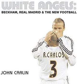 White Angels. Beckham, Real Madrid and the New Football
