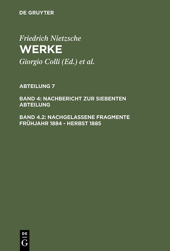 Friedrich Nietzsche: Werke. Abteilung 7. Nachbericht zur siebenten Abteilung / Nachgelassene Fragmente Frühjahr 1884 - Herbst 1885