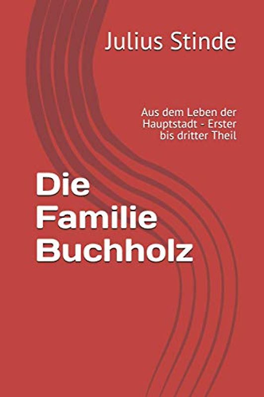 Die Familie Buchholz: Aus dem Leben der Hauptstadt - Erster bis dritter Theil