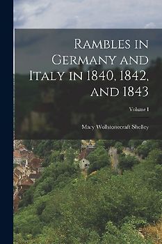 Rambles in Germany and Italy in 1840, 1842, and 1843; Volume I