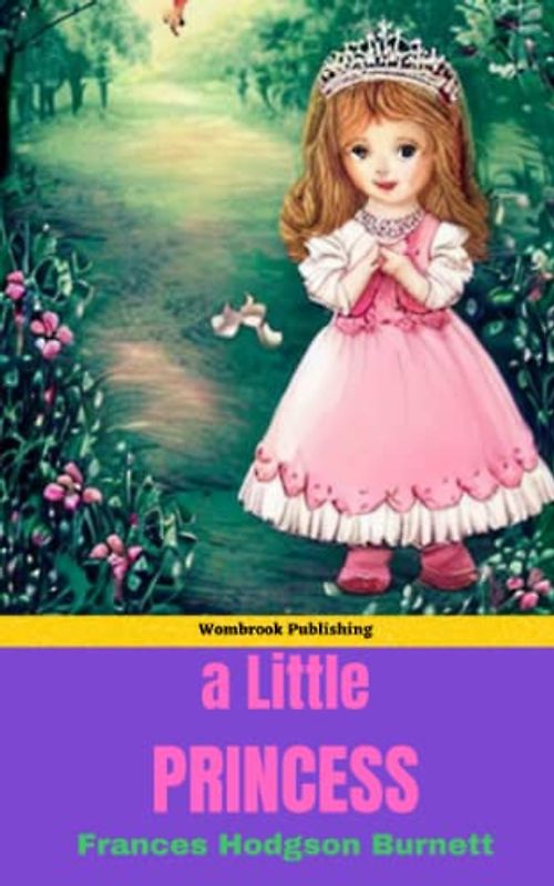 A Little Princess: Discover the Magic Within - A Timeless Tale of Hope, Resilience, and Imagination in Victorian London (Annotated)