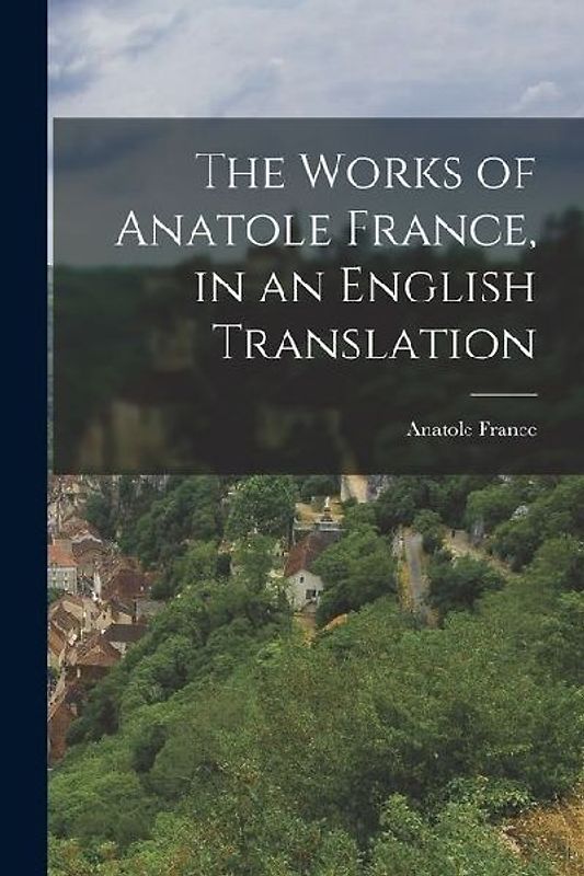 The Works of Anatole France, in an English Translation