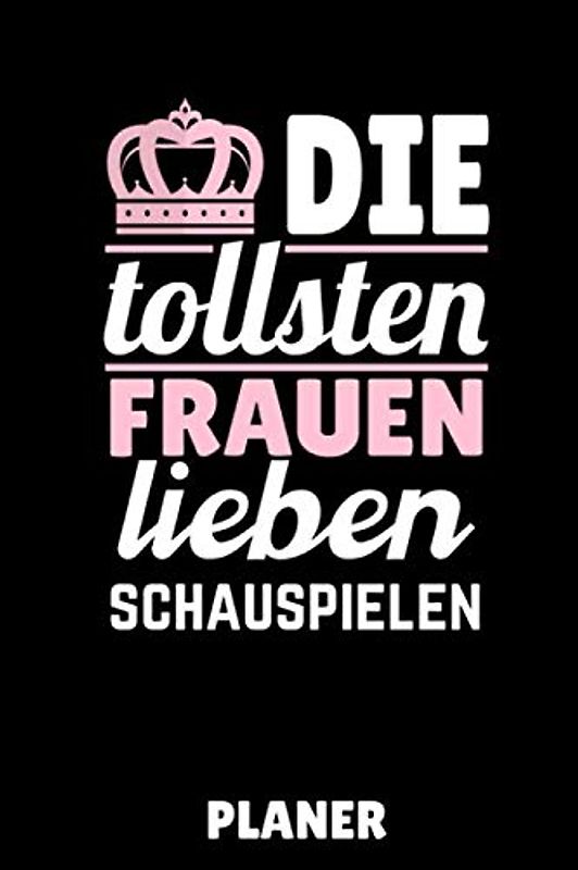 DIE TOLLSTEN FRAUEN LIEBEN SCHAUSPIELEN PLANER: A5 TAGESPLANER Schauspielen | Schauspieler werden | Theater | Film | Fernsehen | Geschenkidee für Künstler | Beruf | Casting | Schauspielschule