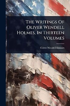 The Writings Of Oliver Wendell Holmes, In Thirteen Volumes