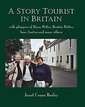 A StoryTourist In Britain: With glimpses of Harry Potter, Jane Austen, Anne Perry, Elton John and much more - Barley, Janet Crane