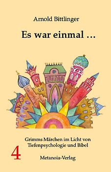 Es war einmal ... Grimms Märchen im Licht von Tiefenpsychologie und Bibel
