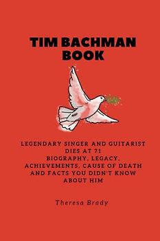 TIM BACHMAN BOOK: Legendary Singer and Guitarist dies at 71 Biography, Legacy, Achievements, Cause Of Death and Facts You Didn't Know About Him