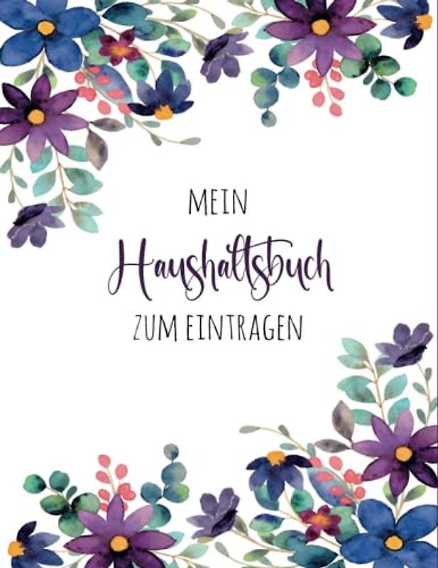 Haushaltsbuch: Mein Haushaltsbuch zum Eintragen Mit übersichtlichen Tabellen zum Eintragen aller Ein- und Ausgaben. Eintragbuch. Alle Finanzen im Griff haben , DIN A4