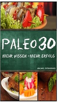 Paleo 30: Mehr Wissen - mehr Erfolg (Steinzeiternährung, 30-Tage-Programm, Steinzeit-Diät, WISSEN KOMPAKT) - Iatroudakis, Michael