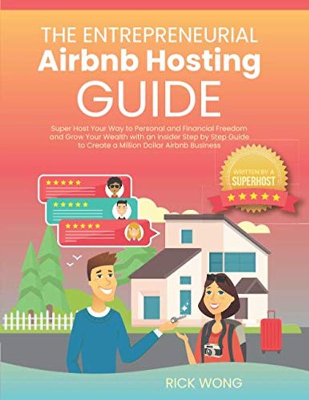 The Entrepreneurial Airbnb Hosting Guide: Super Host Your Way to Personal and Financial Freedom and Grow Your Wealth with Insider Step by Step Guide to Create A Million Dollar Airbnb Business