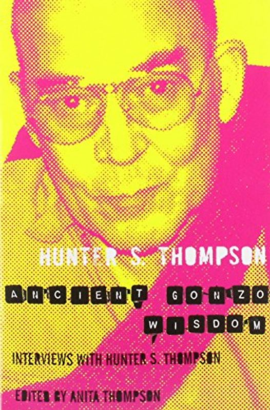 Ancient Gonzo Wisdom - Hunter S. Thompson