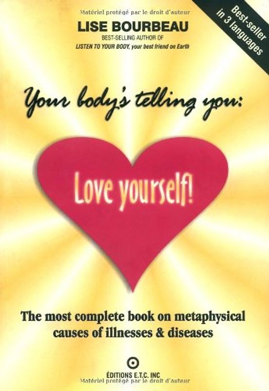 Your Body's Telling You: Love Yourself!: The Most Complete Book on the Metaphysical Causes of Illnesses and Disease - Lise Bourbeau