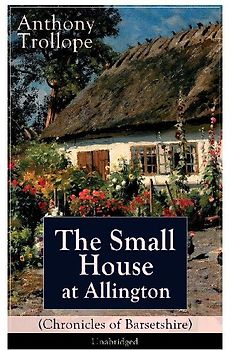 The Small House at Allington (Chronicles of Barsetshire) - Unabridged
