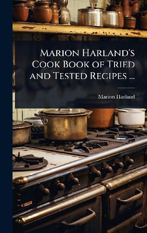 Marion Harland's Cook Book of Tried and Tested Recipes ...