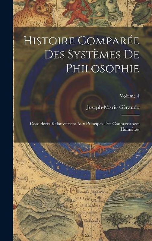 Histoire Comparée Des Systèmes De Philosophie: Considérés Relativement Aux Principes Des Connaissances Humaines; Volume 4