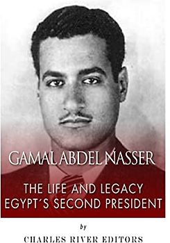 Gamal Abdel Nasser: The Life and Legacy of Egypt's Second President