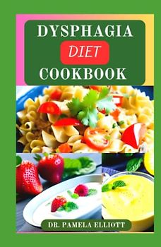 DYSPHAGIA DIET COOKBOOK: Complete Nutrition Guide with Over 120 Soft-Food Recipes for People With Difficulty Chewing and Swallowing | Meal Plan and Nutritional Information Included
