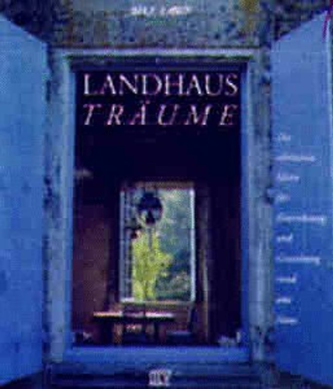 Landhaus-Träume. Die schönsten Ideen für Einrichtung und Gestaltung rund ums Haus