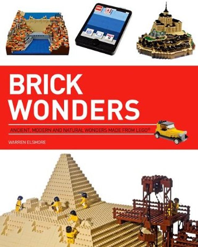 Brick Wonders: Ancient, Modern, and Natural Wonders Made from Lego - Elsmore, Warren