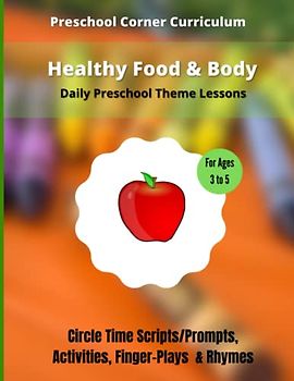Healthy Food & Body - Daily Preschool Theme Lessons: Circle Time Scripts/Prompts, Activities, Finger-Plays & Rhymes (Preschool Curriculum Lesson Plans)