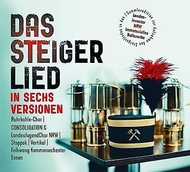 Das Steigerlied in sechs Versionen: Sammleredition zur Aufnahme des Steigerliedes in das Landesinventar NRW Immaterielles Kulturerbe