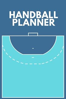 Handball Planner: Coach's Handball Record Book For Tracking Progress And Planning Strategy The Perfect Gift For Handball Coaches Or Assistant Handball Coaches