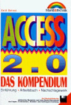 Access 2.0 - Das Kompendium. Einführung, Arbeitsbuch, Nachschlagewerk