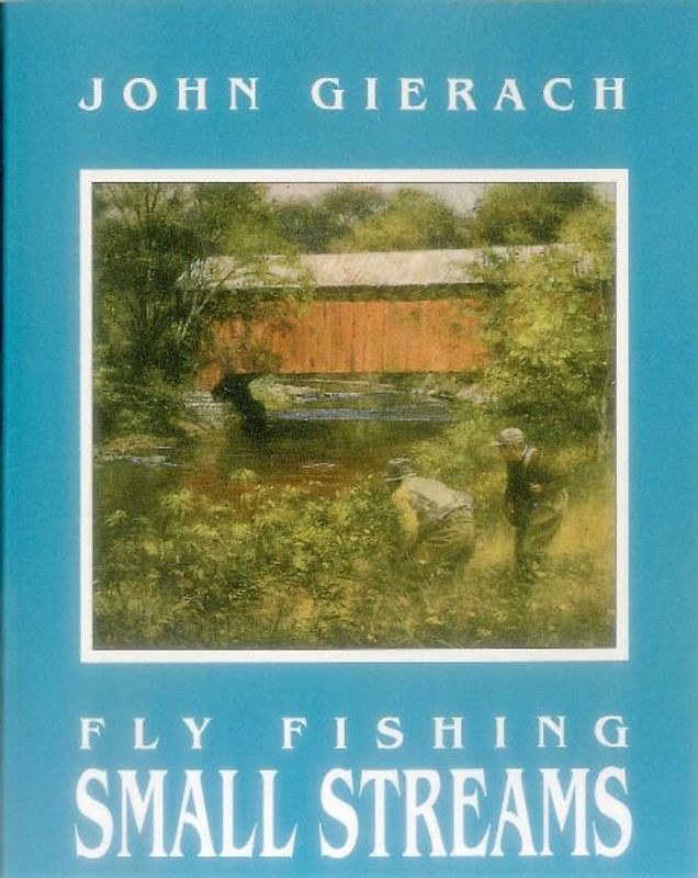 Fly Fishing Small Streams - Gierach, John