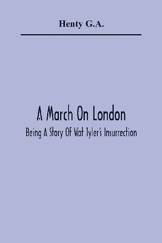 A March On London; Being A Story Of Wat Tyler'S Insurrection