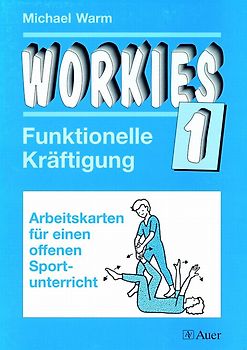 Workies, Band 1. Funktionelle Kräftigung, Arbeitskarten für einen offenen Sportunterricht (1. bis 10. Klasse)