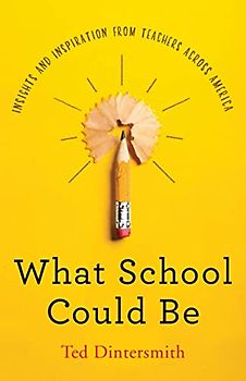 What School Could Be: Insights and Inspiration from Teachers across America