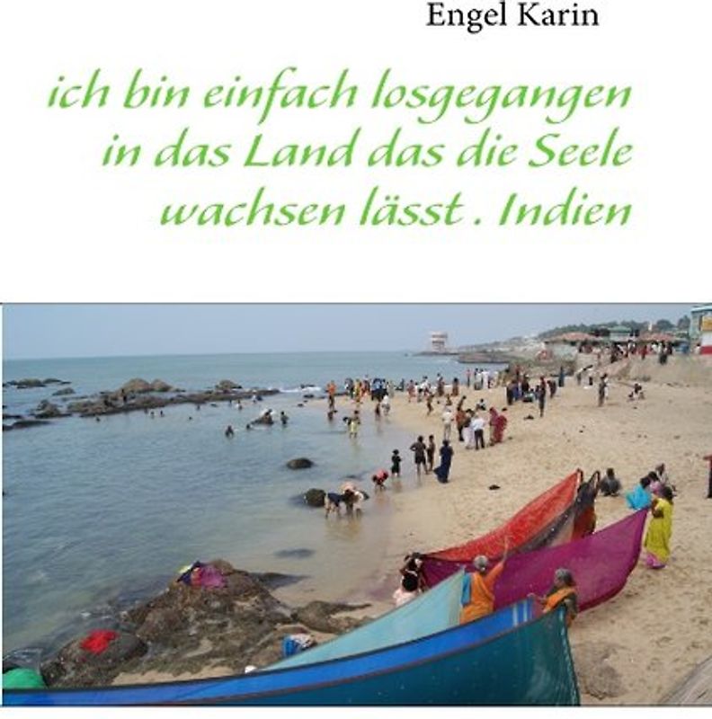 ich bin einfach losgegangen in das Land das die Seele wachsen lässt . Indien