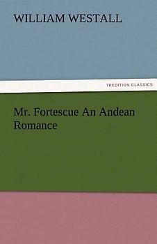 Mr. Fortescue An Andean Romance