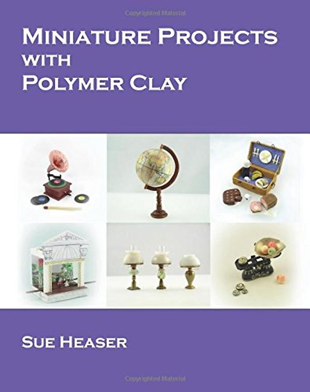 Miniature Projects with Polymer Clay - Heaser, Sue