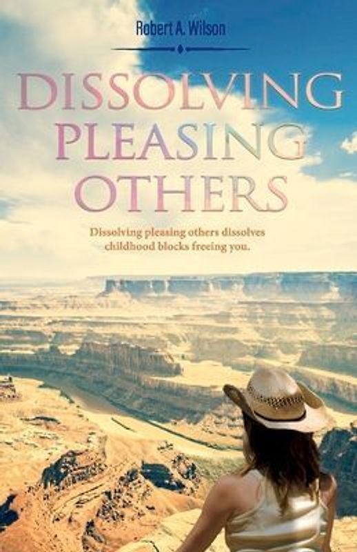 Dissolving Pleasing Others: Volume 1