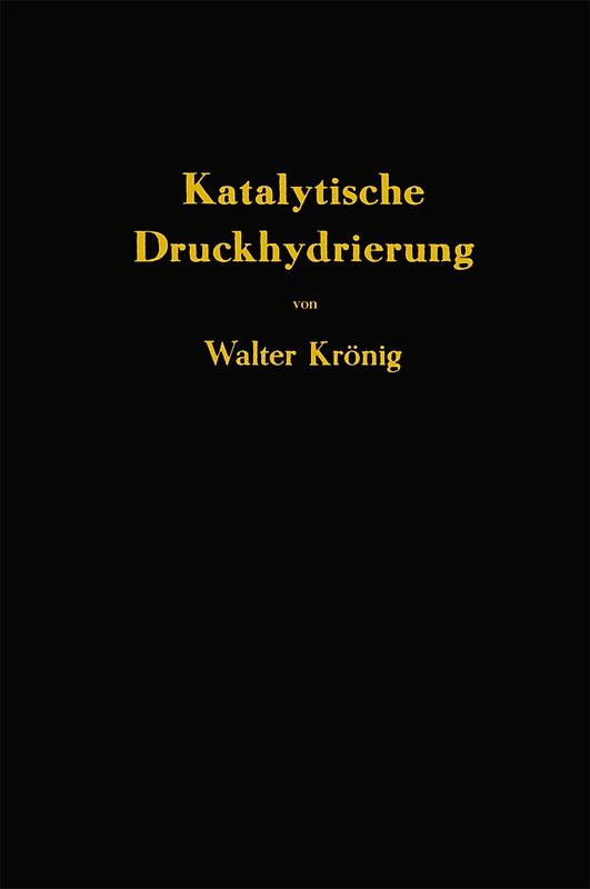 Die katalytische Druckhydrierung von Kohlen Teeren und Mineralölen
