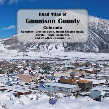 Road Atlas of Gunnison County, Colorado: Gunnison, Crested Butte, Mount Crested Butte, Marble, Pitkin, Somerset, and all other communities