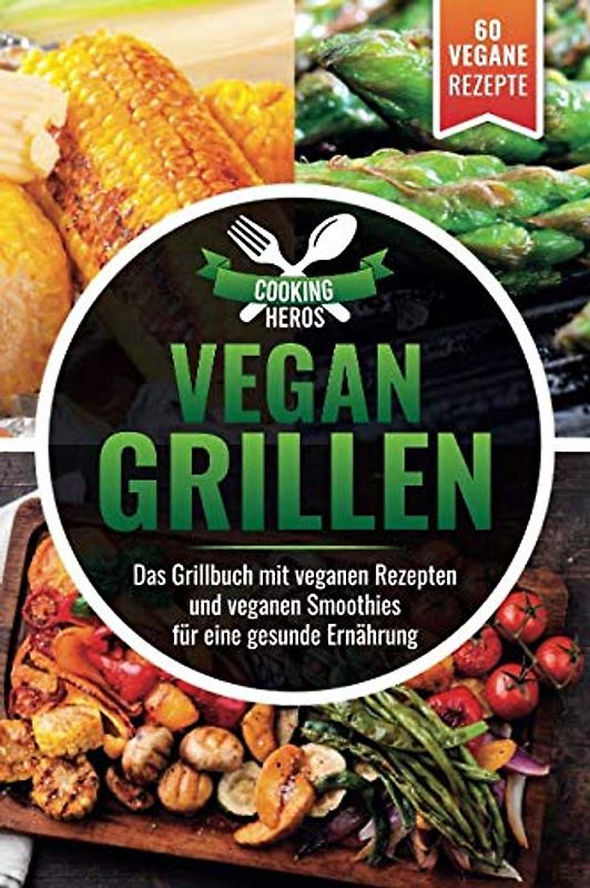 Vegan Grillen: Das Grillbuch mit veganen Rezepten inkl. veganen Smoothies