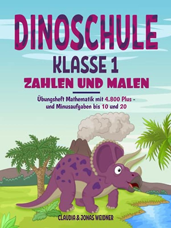 Dinoschule Klasse 1: Zahlen und Malen: Übungsheft Mathematik mit 4.800 Plus- und Minusaufgaben bis 10 und 20